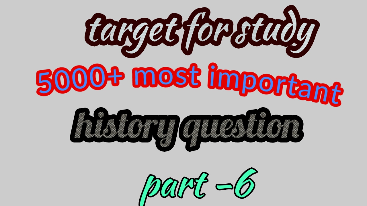 5000+ MOST HISTORY QUE & ANS part-6