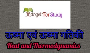 Heat and Thermodynamics ऊष्मा एवं ऊष्मा गतिकी